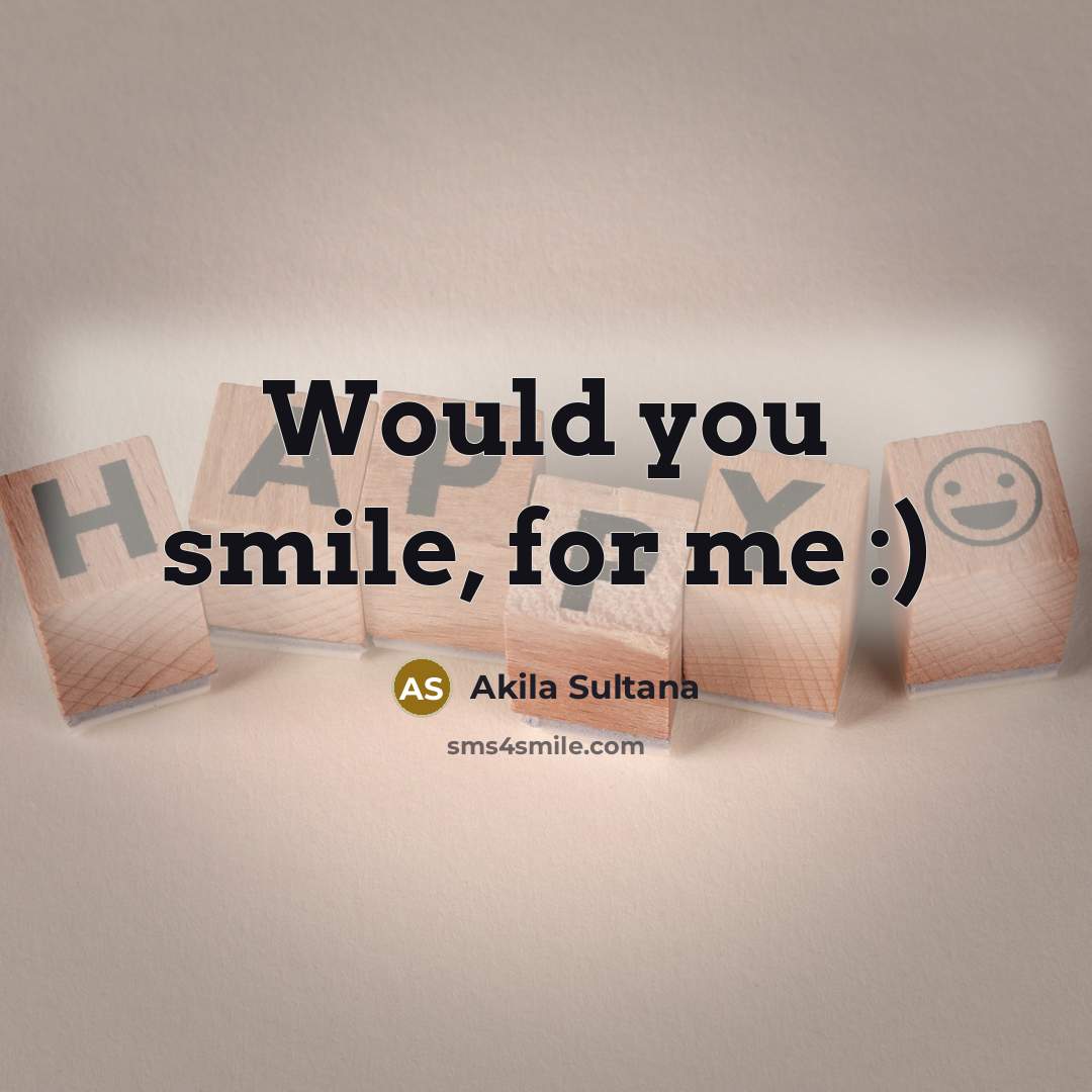 “Would you smile, for me :)…” quote by Akila Sultana