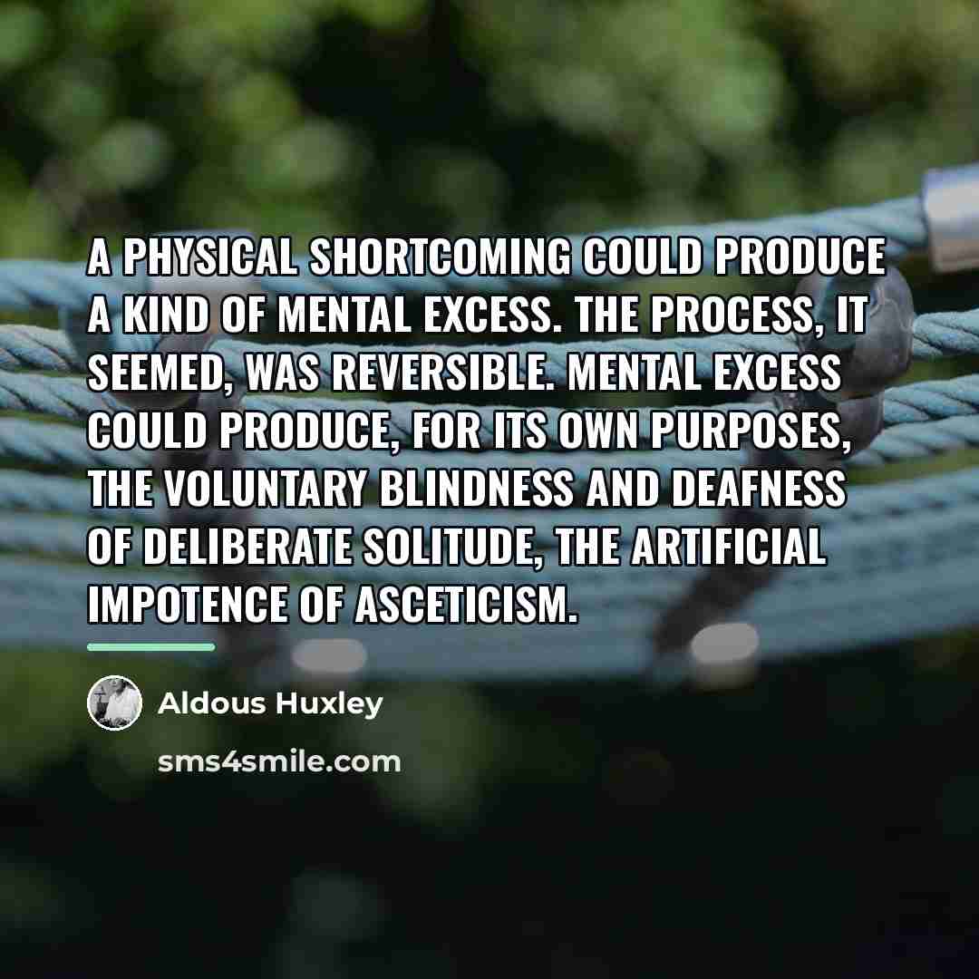 “A physical shortcoming could produce a kind of mental excess.…” quote by Aldous Huxley