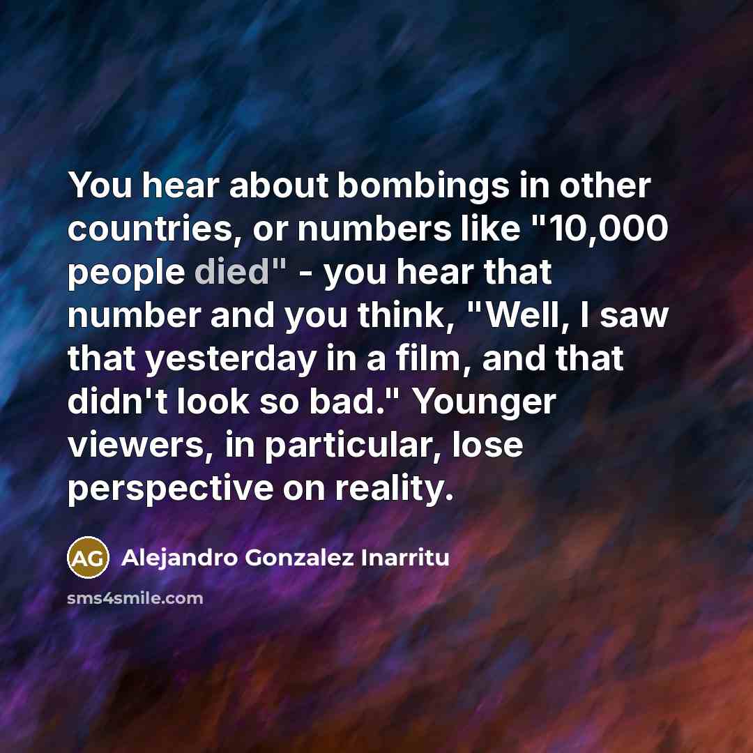 “You hear about bombings in other countries, or numbers like…” quote by Alejandro Gonzalez Inarritu