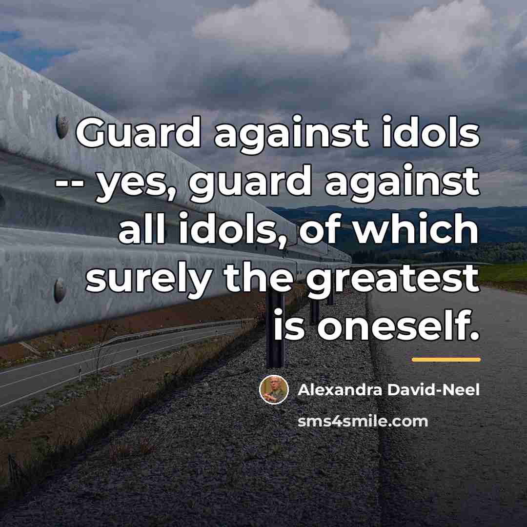 “Guard against idols -- yes, guard against all idols, of…” quote by Alexandra David-Neel