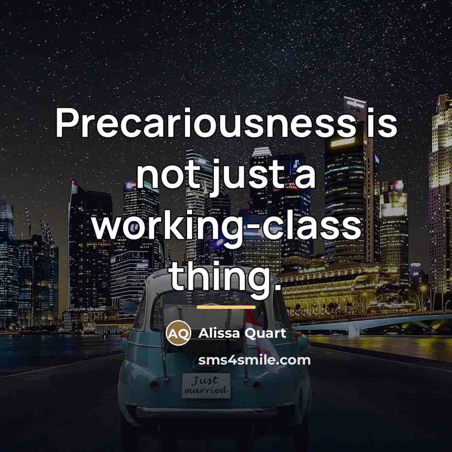 “Precariousness is not just a working-class thing.…” quote by Alissa Quart