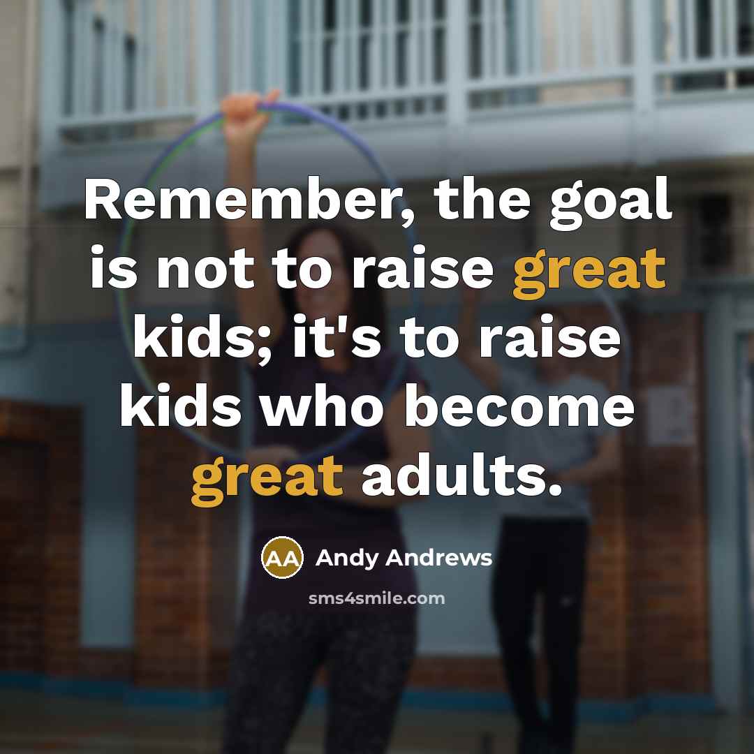 “Remember, the goal is not to raise great kids; it's…” quote by Andy Andrews