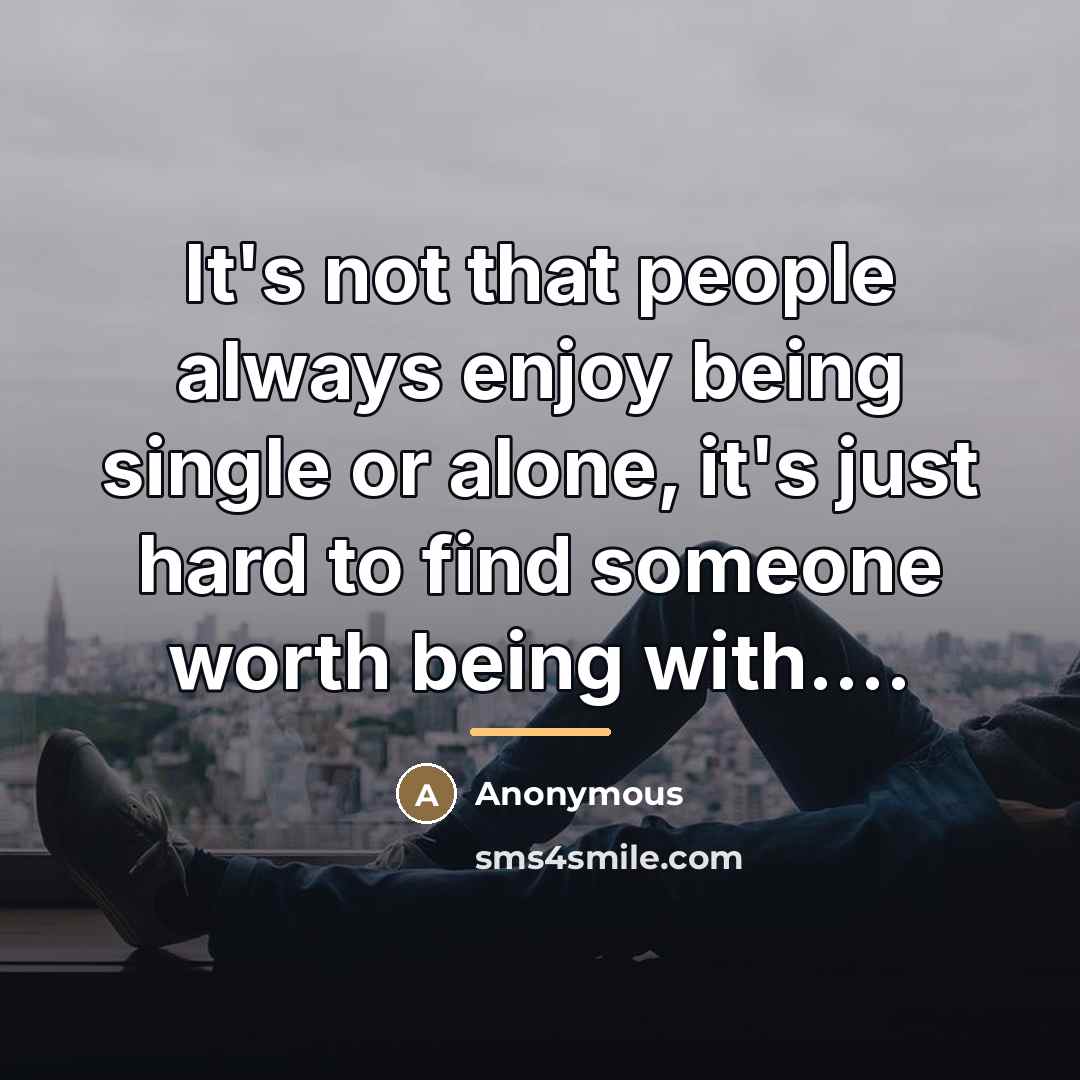 “It's not that people always enjoy being single or alone,…” quote by Anonymous