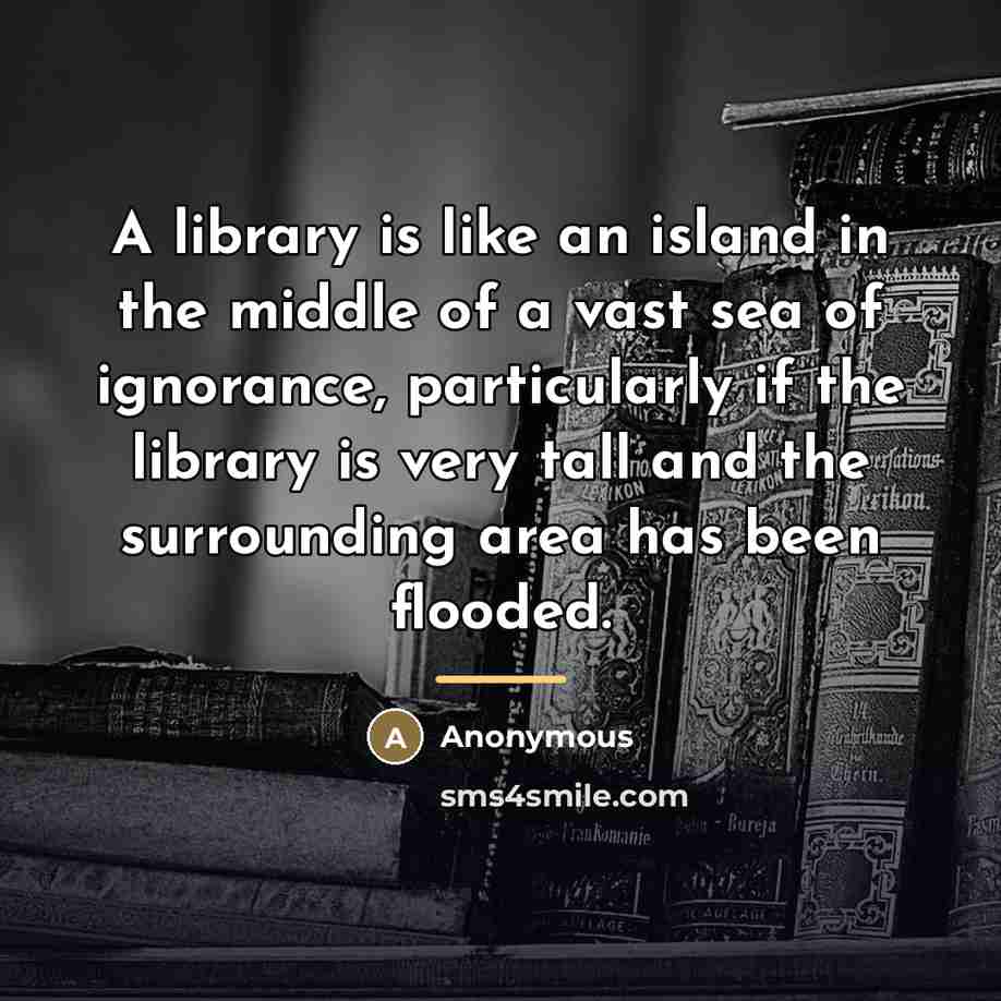 “A library is like an island in the middle of…” quote by Anonymous
