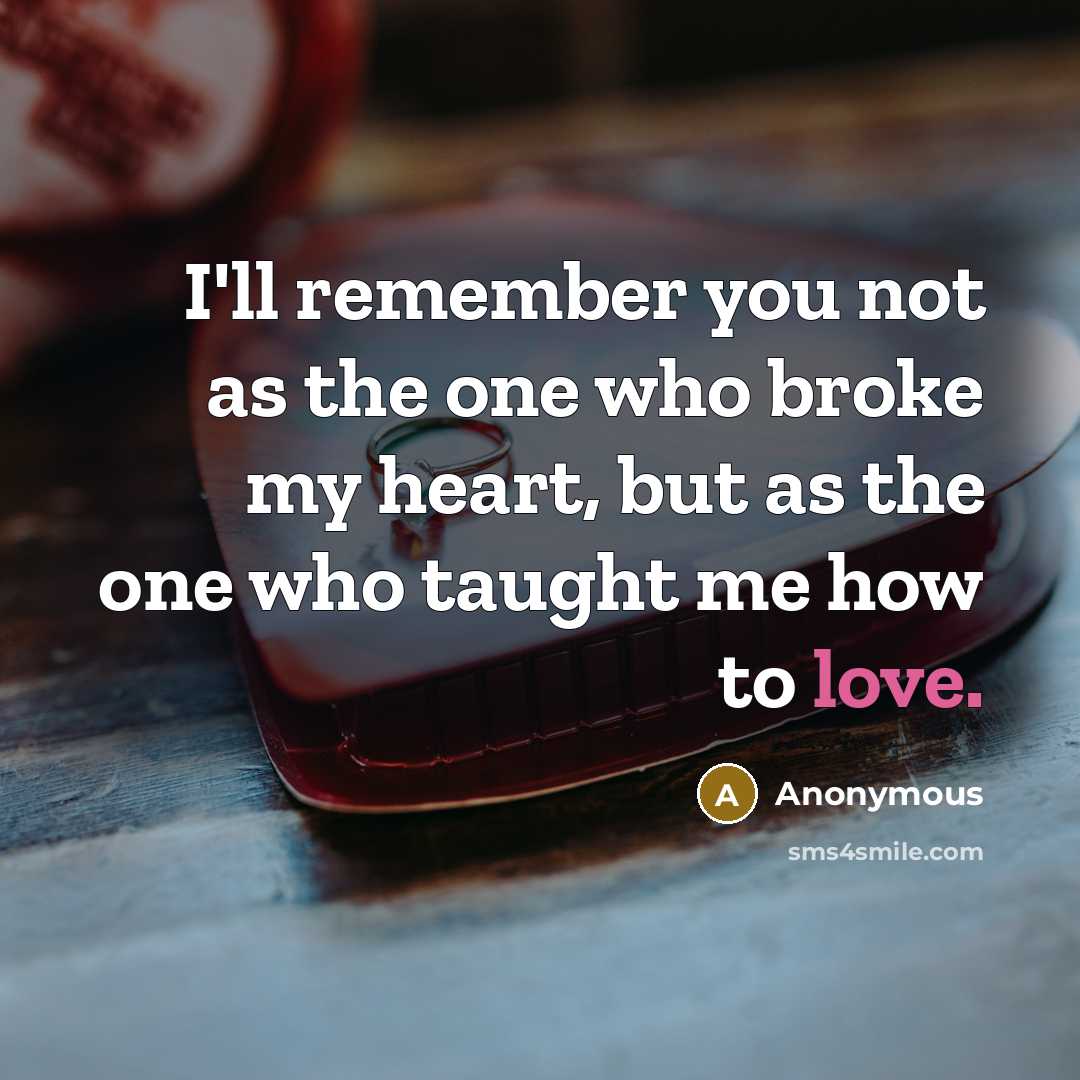“I'll remember you not as the one who broke my…” quote by Anonymous