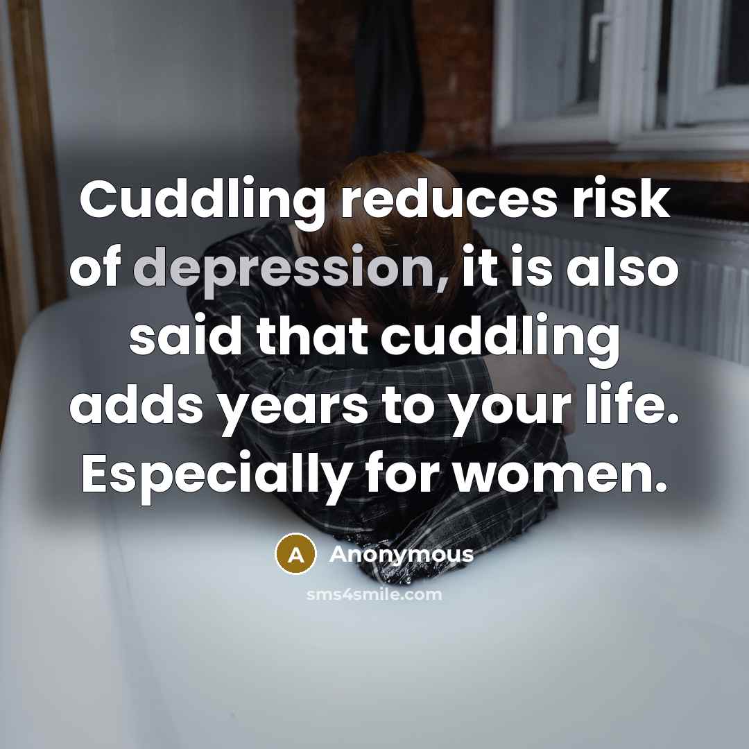 “Cuddling reduces risk of depression, it is also said that cuddling adds years to your life. Especially for women.” quote by Anonymous