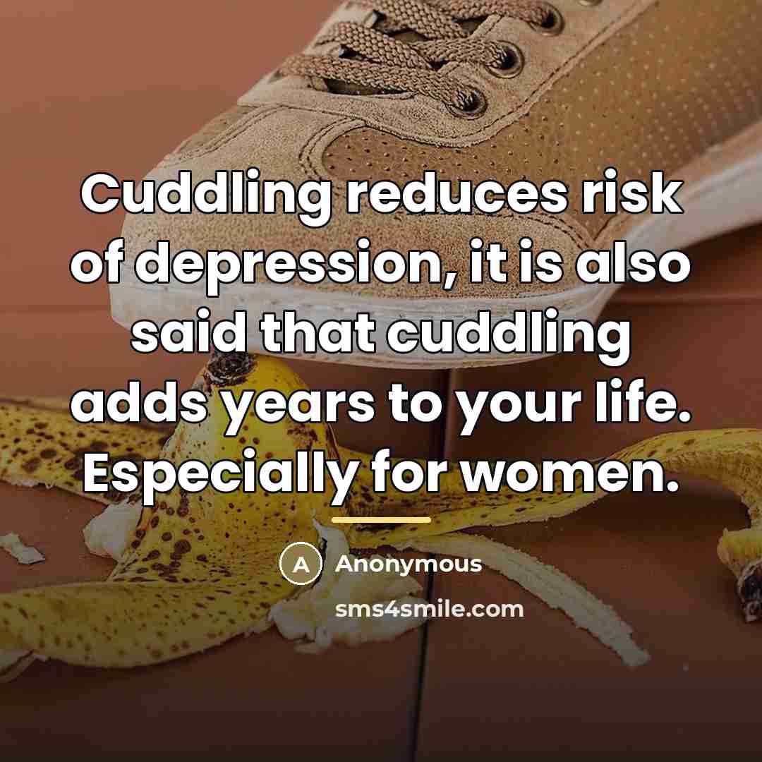 “Cuddling reduces risk of depression, it is also said that…” quote by Anonymous