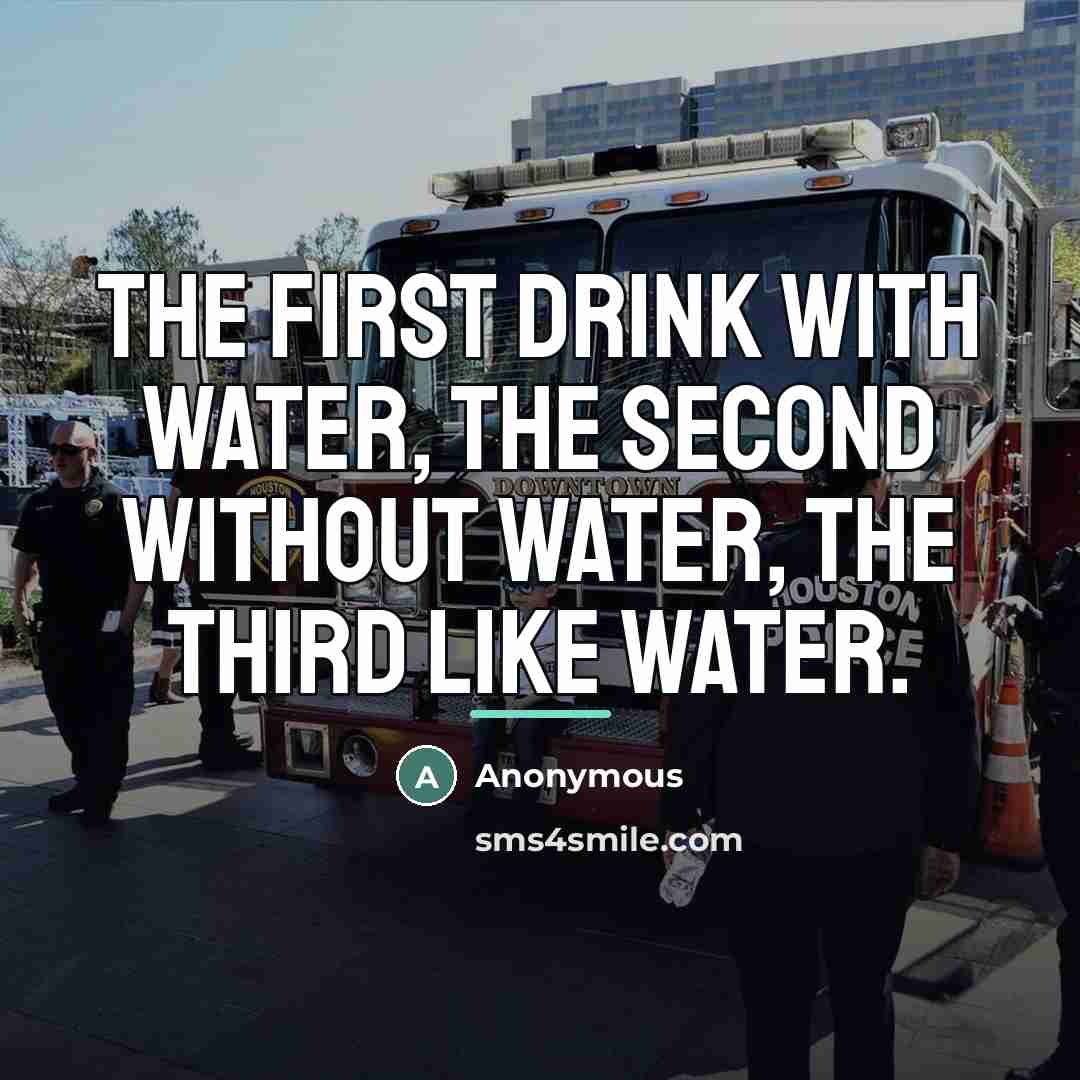 “The first drink with water, the second without water, the…” quote by Anonymous