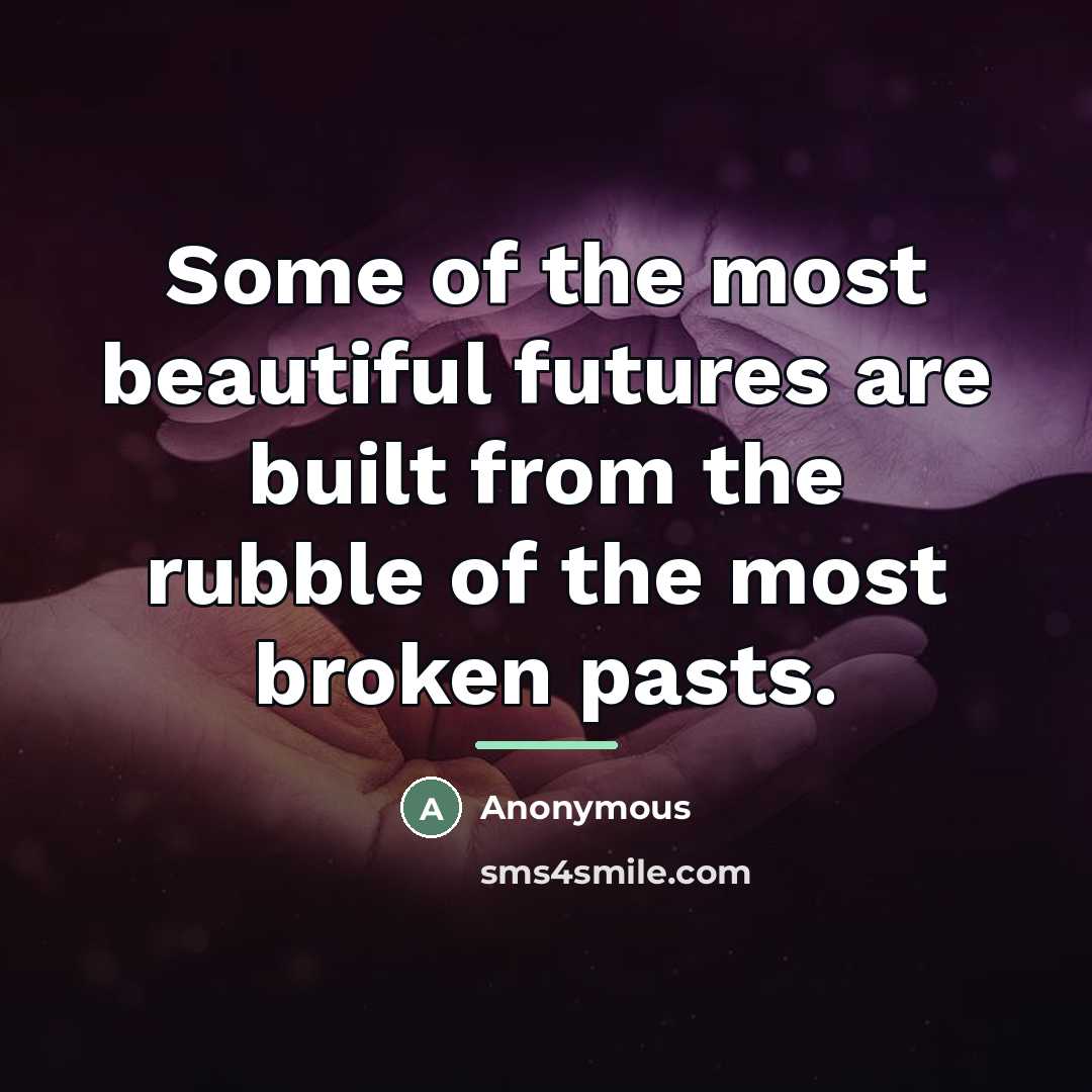 “Some of the most beautiful futures are built from the…” quote by Anonymous