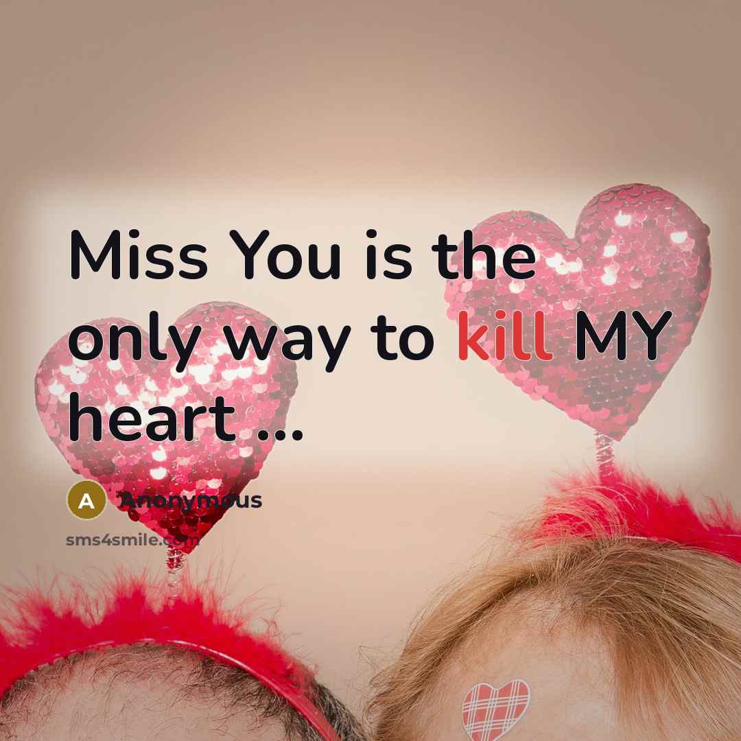 “Miss You is the only way to kill MY heart …” quote by Anonymous