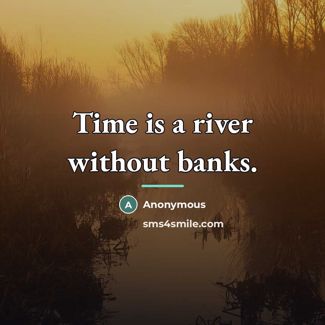 “Time is a river without banks.…” quote by Anonymous