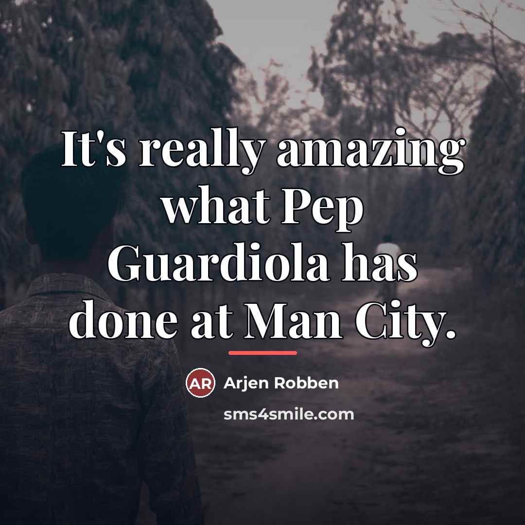 “It's really amazing what Pep Guardiola has done at Man…” quote by Arjen Robben
