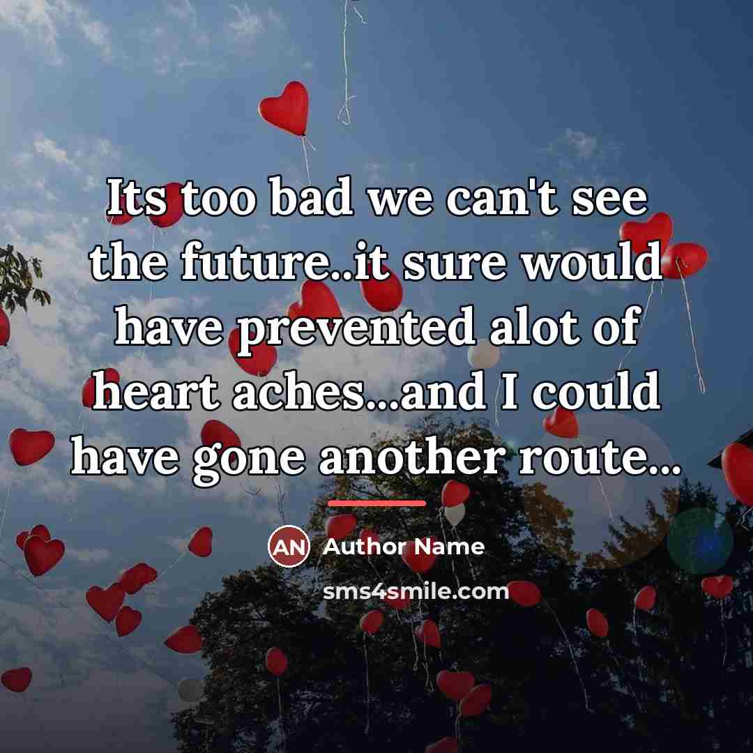 “Its too bad we can't see the future..it sure would…” quote by Author Name