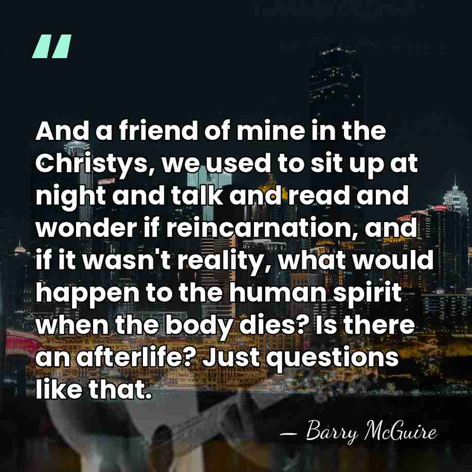 And a friend of mine in the Christys, we used to sit&hellip; - Barry McGuire