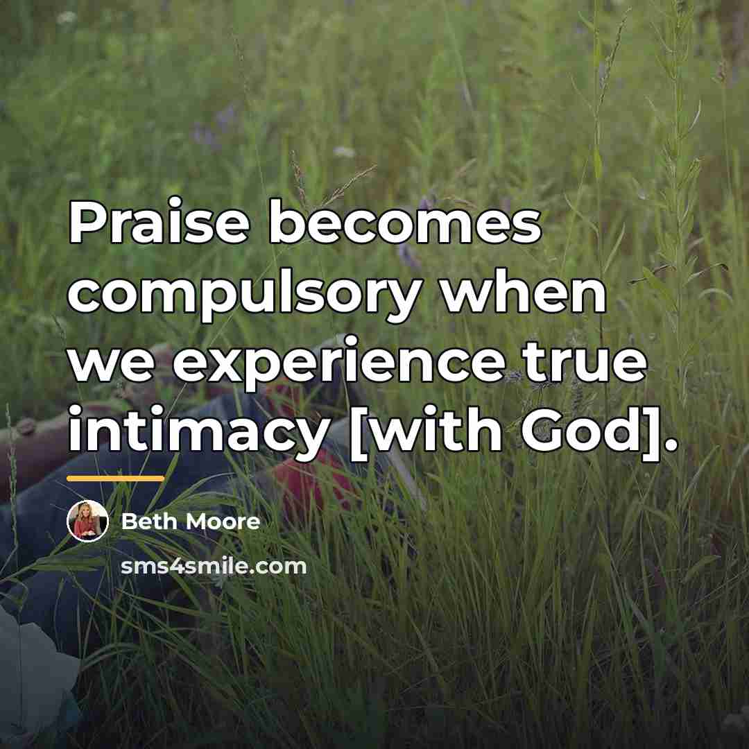 “Praise becomes compulsory when we experience true intimacy [with God].…” quote by Beth Moore