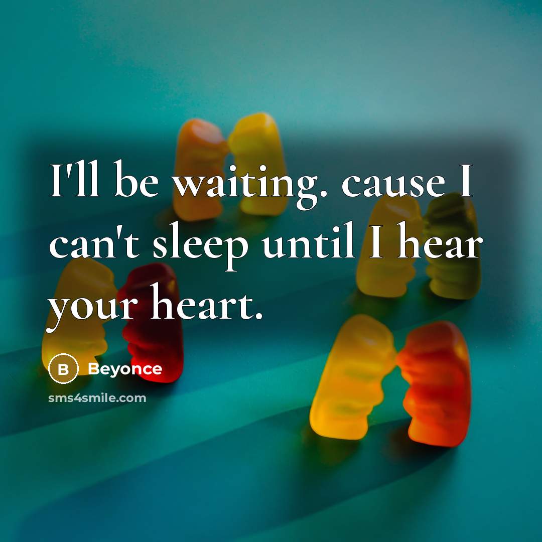 “I'll be waiting. cause I can't sleep until I hear…” quote by Beyonce