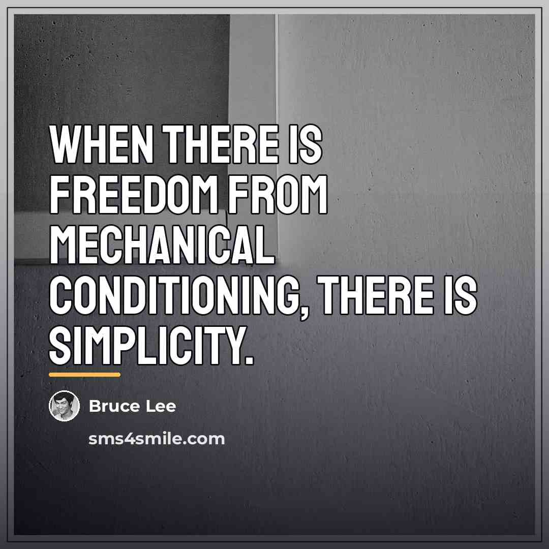 “When there is freedom from mechanical conditioning, there is simplicity.…” quote by Bruce Lee