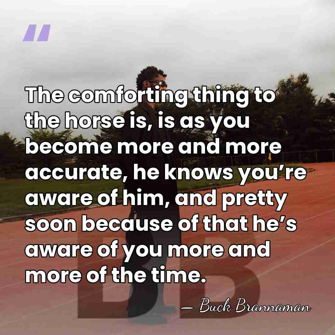 The comforting thing to the horse is, is as you become more&hellip; - Buck Brannaman