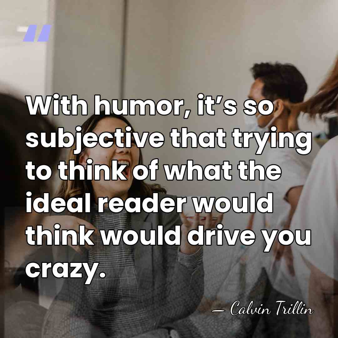 With humor, it’s so subjective that trying to think of what the&hellip; - Calvin Trillin
