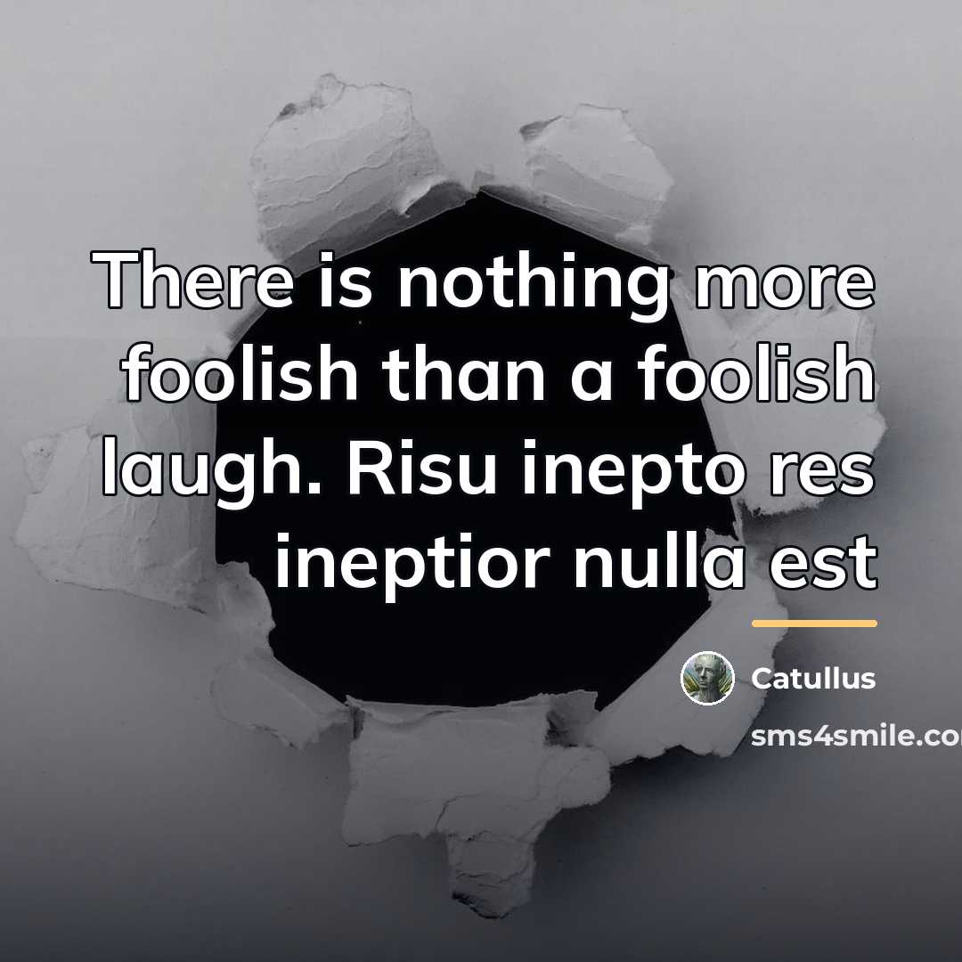 “There is nothing more foolish than a foolish laugh. Risu…” quote by Catullus