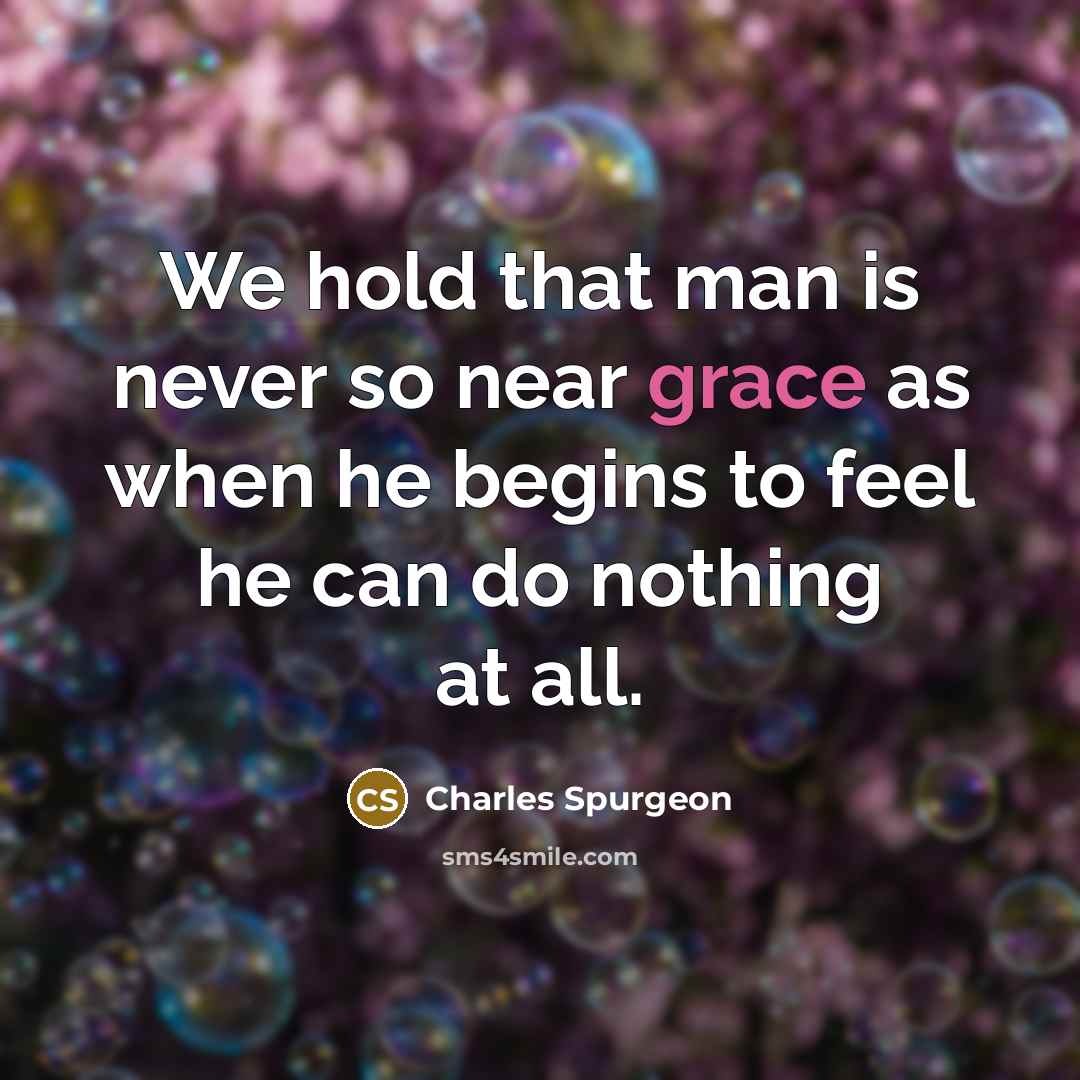 “We hold that man is never so near grace as…” quote by Charles Spurgeon