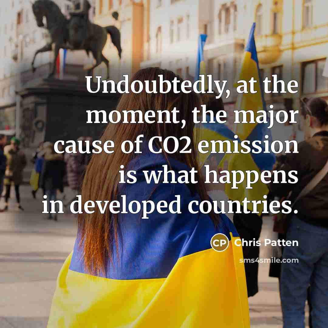 “Undoubtedly, at the moment, the major cause of CO2 emission…” quote by Chris Patten