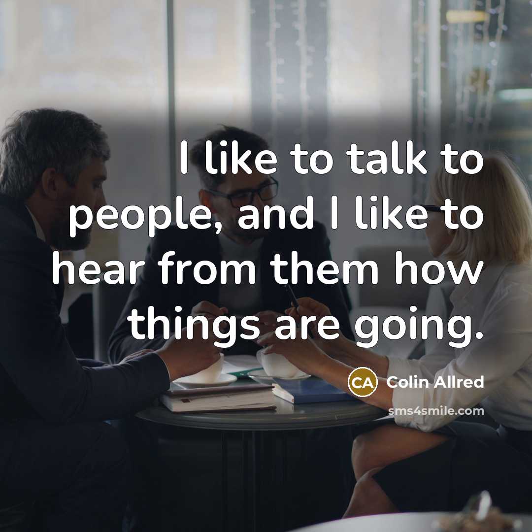 “I like to talk to people, and I like to hear from them how things are going.” quote by Colin Allred