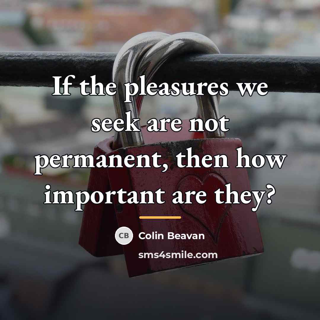 “If the pleasures we seek are not permanent, then how…” quote by Colin Beavan