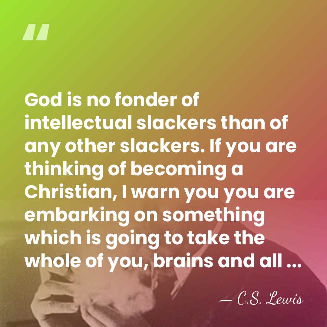 God is no fonder of intellectual slackers than of any other slackers.&hellip; - C.S. Lewis