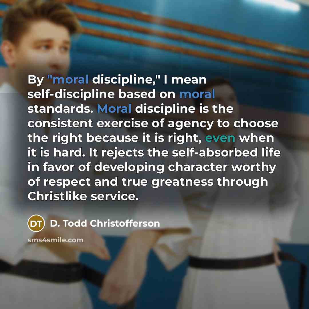 “By "moral discipline," I mean self-discipline based on moral standards.…” quote by D. Todd Christofferson