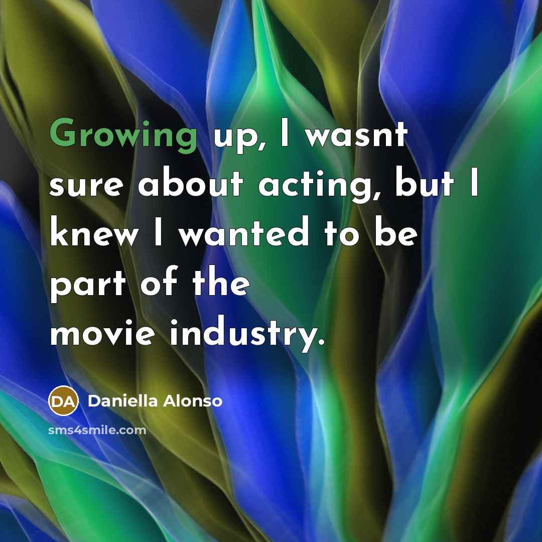 “Growing up, I wasnt sure about acting, but I knew…” quote by Daniella Alonso