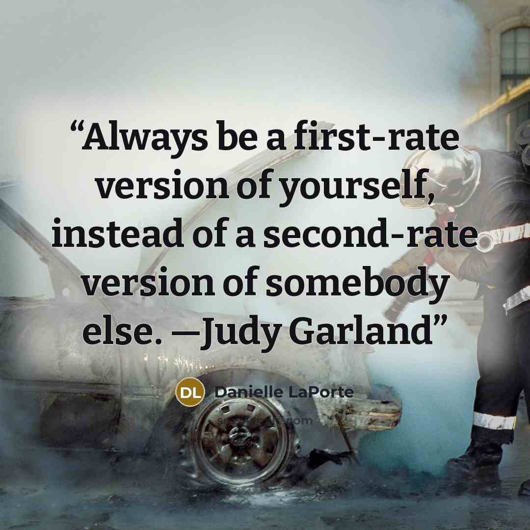 “Always be a first-rate version of yourself, instead of a second-rate version of somebody else. —Judy Garland” quote by Danielle LaPorte