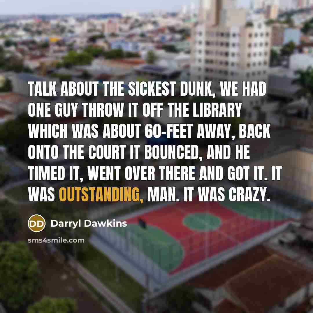 “Talk about the sickest dunk, we had one guy throw…” quote by Darryl Dawkins