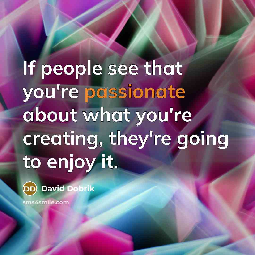 “If people see that you're passionate about what you're creating,…” quote by David Dobrik