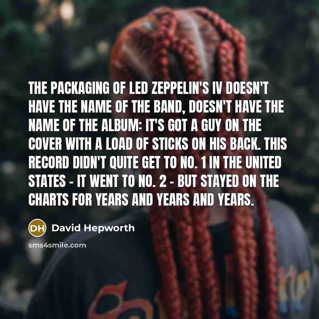 “The packaging of Led Zeppelin's IV doesn't have the name…” quote by David Hepworth