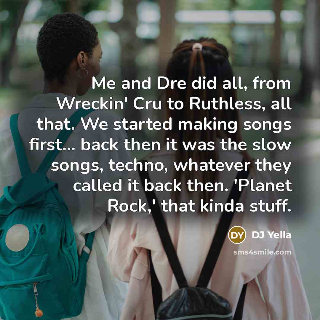 “Me and Dre did all, from Wreckin' Cru to Ruthless,…” quote by DJ Yella