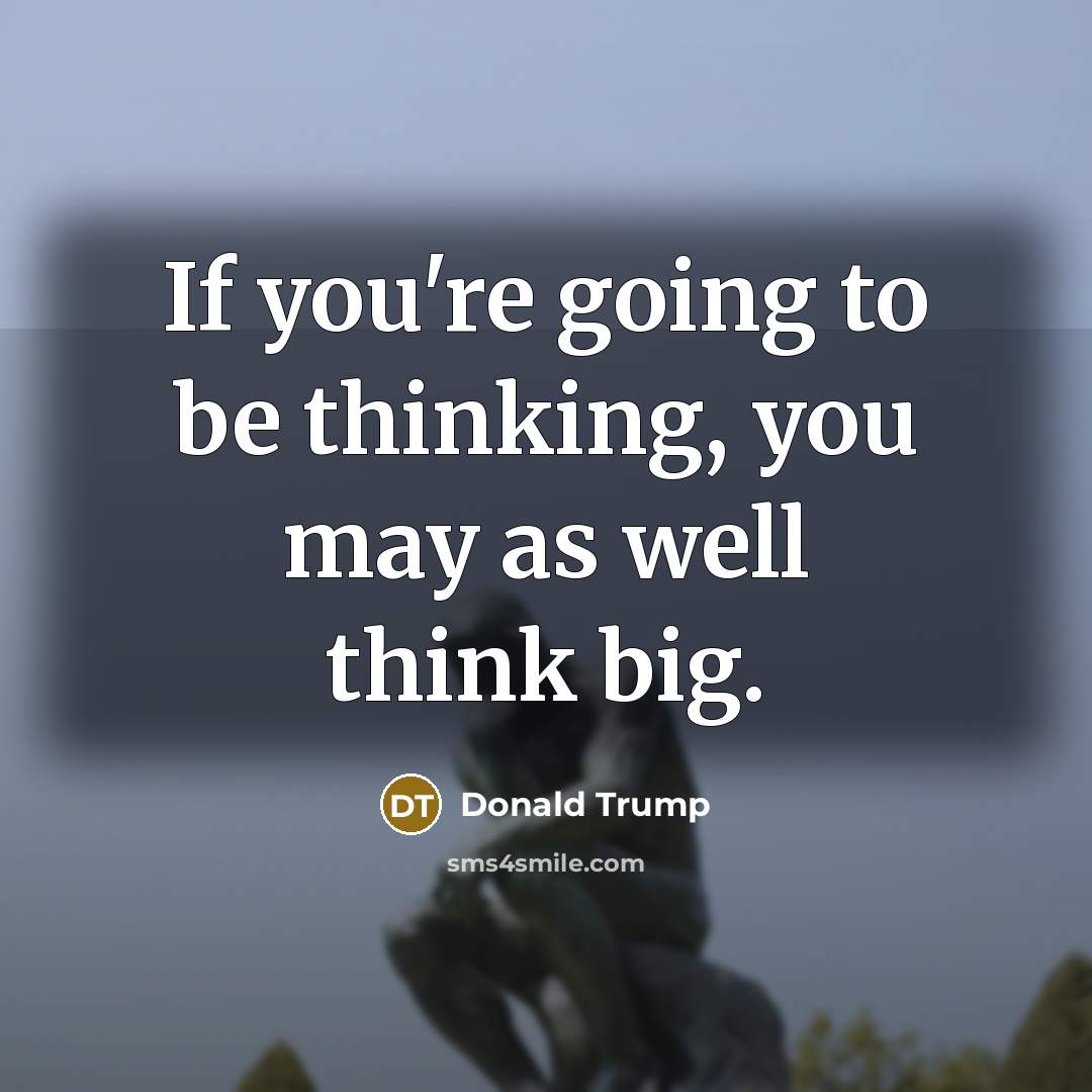 “If you're going to be thinking, you may as well…” quote by Donald Trump