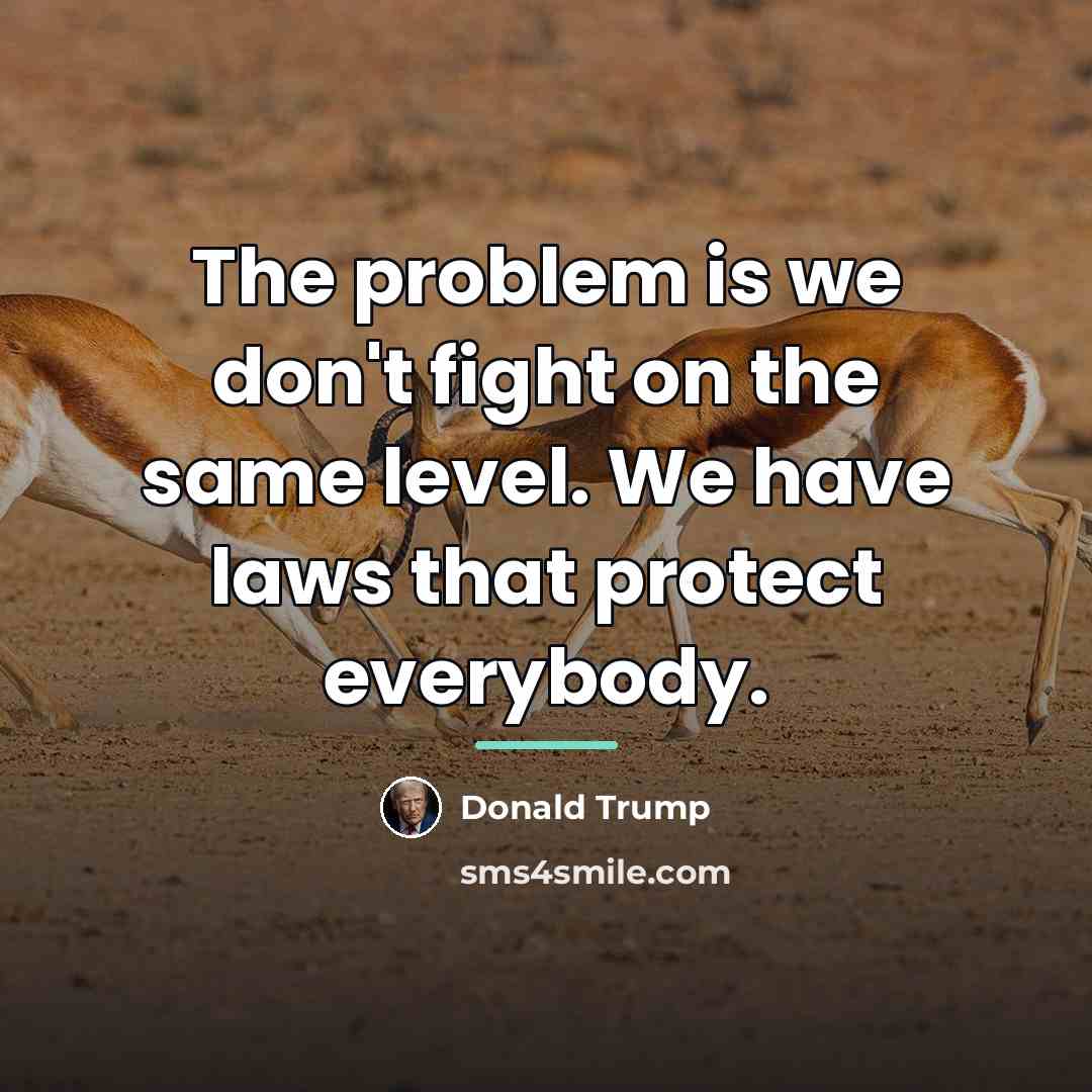 “The problem is we don't fight on the same level.…” quote by Donald Trump