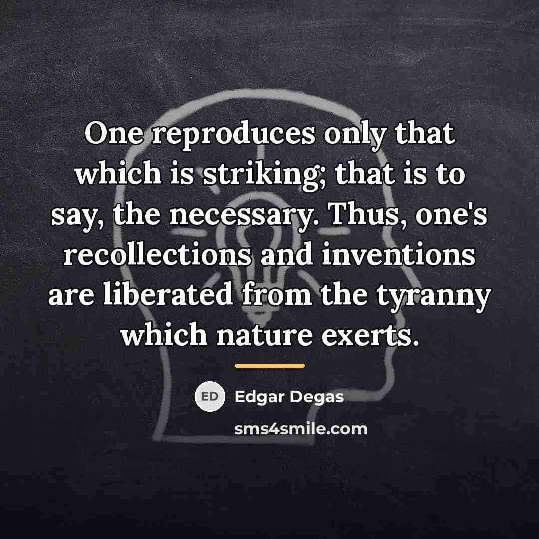 “One reproduces only that which is striking; that is to…” quote by Edgar Degas