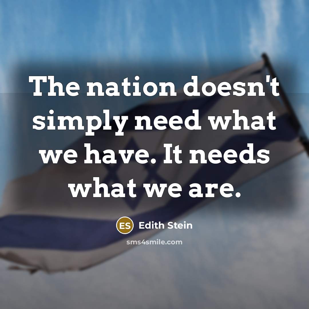 “The nation doesn't simply need what we have. It needs what we are.” quote by Edith Stein