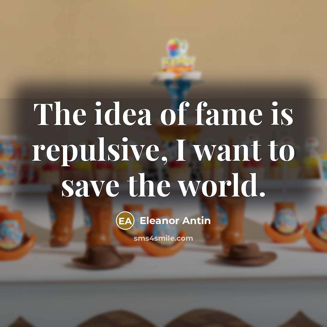 “The idea of fame is repulsive, I want to save…” quote by Eleanor Antin