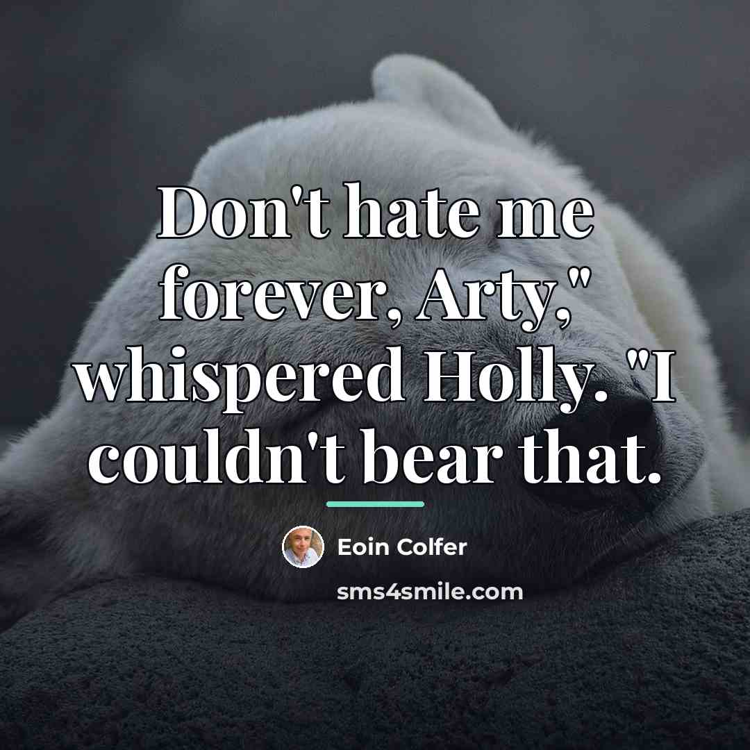 “Don't hate me forever, Arty," whispered Holly. "I couldn't bear…” quote by Eoin Colfer