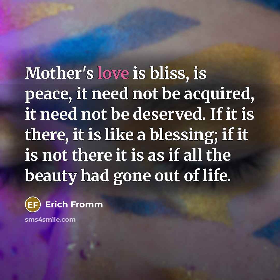 “Mother's love is bliss, is peace, it need not be…” quote by Erich Fromm