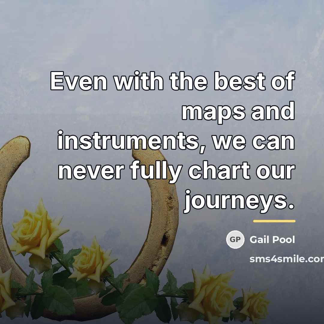 “Even with the best of maps and instruments, we can…” quote by Gail Pool