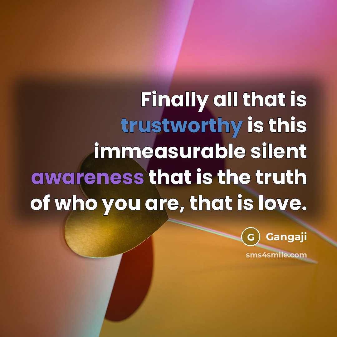 “Finally all that is trustworthy is this immeasurable silent awareness…” quote by Gangaji