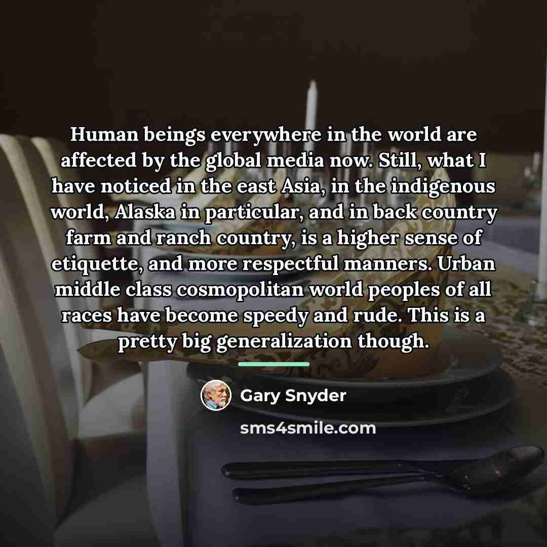 “Human beings everywhere in the world are affected by the…” quote by Gary Snyder