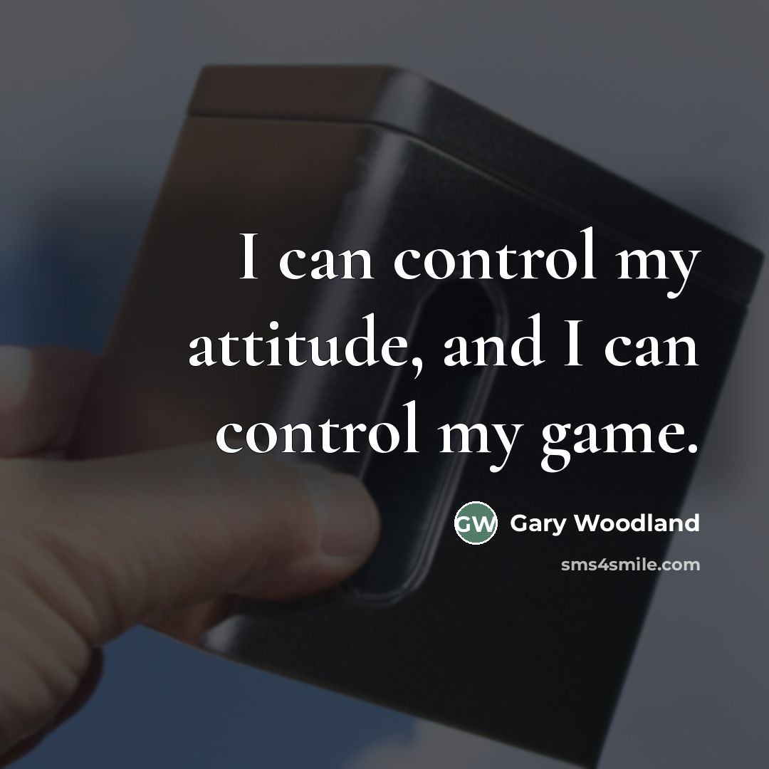 “I can control my attitude, and I can control my…” quote by Gary Woodland