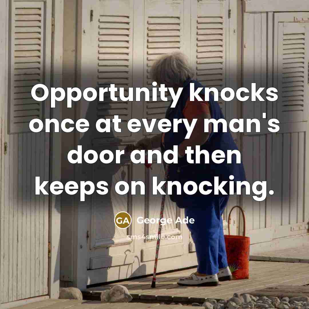 “Opportunity knocks once at every man's door and then keeps…” quote by George Ade