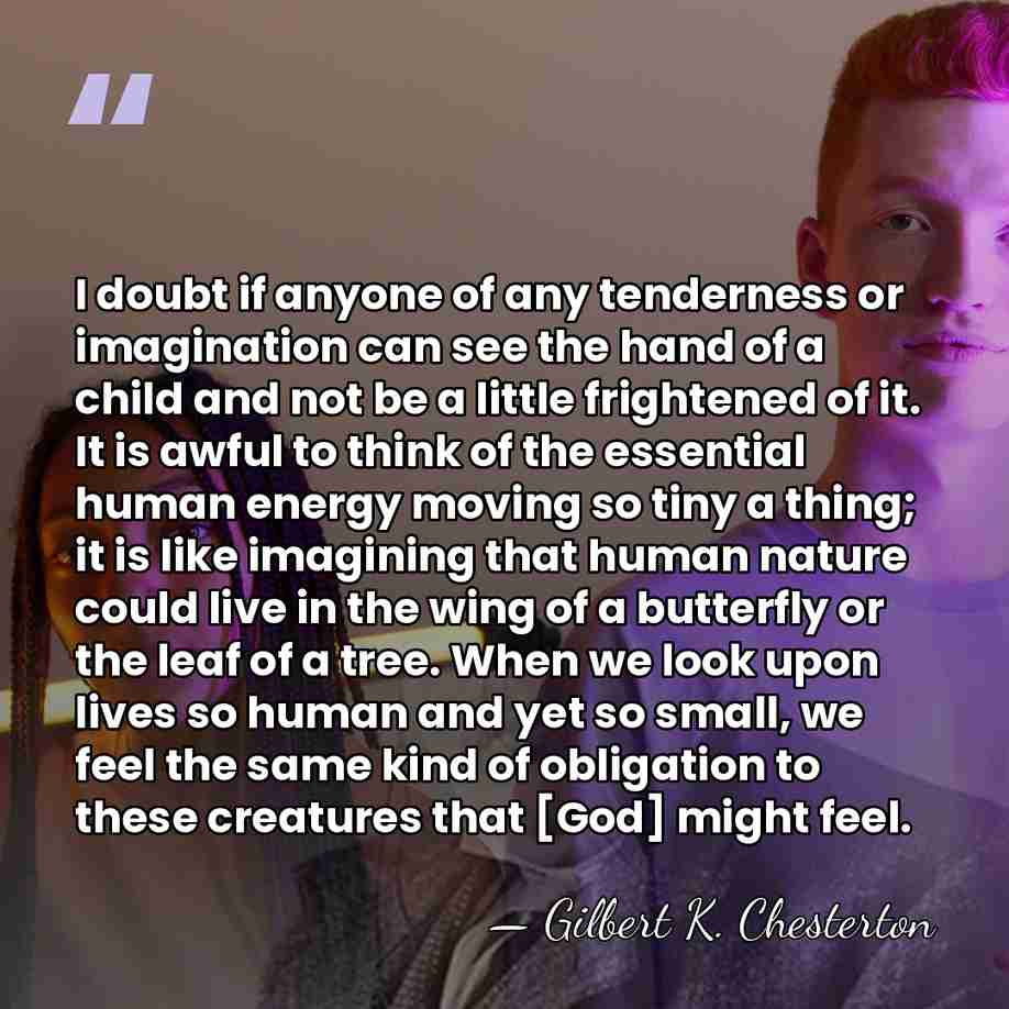 I doubt if anyone of any tenderness or imagination can see the&hellip; - Gilbert K. Chesterton