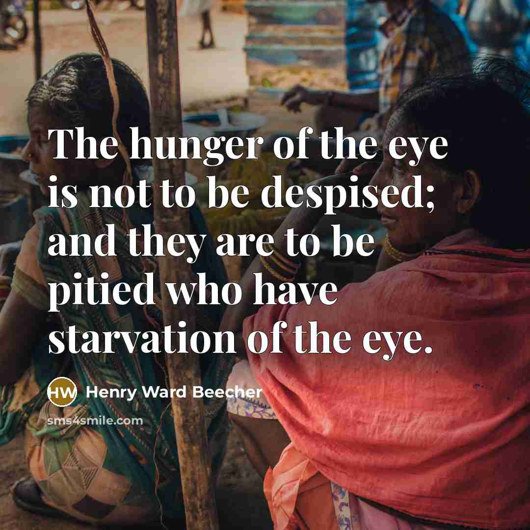 “The hunger of the eye is not to be despised;…” quote by Henry Ward Beecher